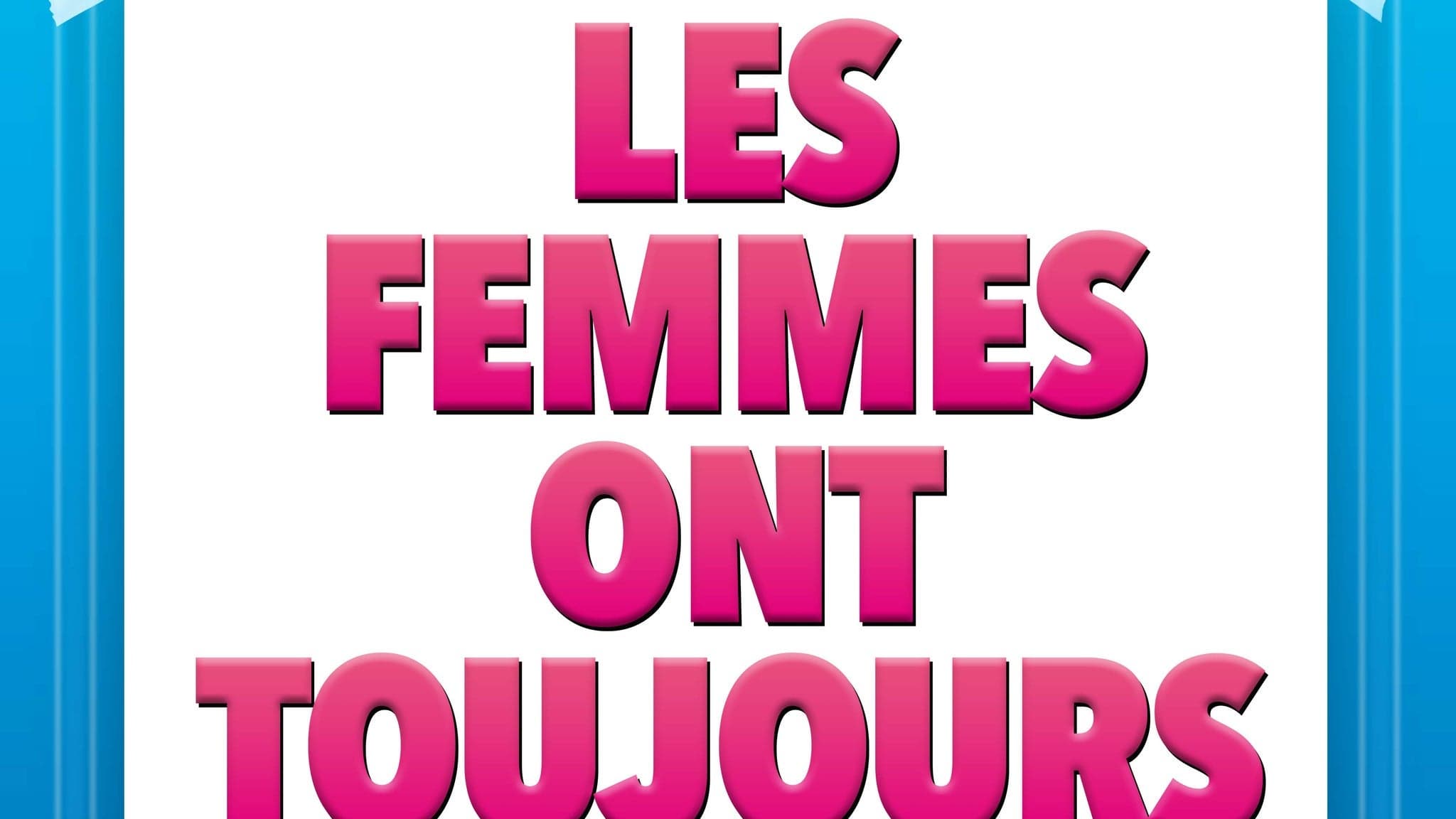 Les femmes ont toujours raison les hommes n’ont jamais tort